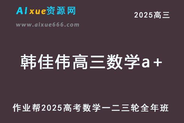 作业帮2025韩佳伟高三数学a+一轮二轮三轮复习全年班
